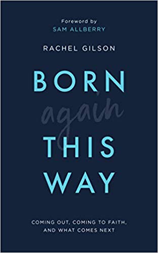 Born Again This Way: Coming Out, Coming to Faith, And What Comes Next