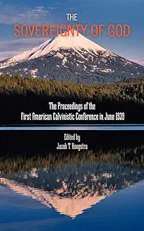 The Sovereignty of God: The Proceedings of the First American Calvinistic Conference in June 1939