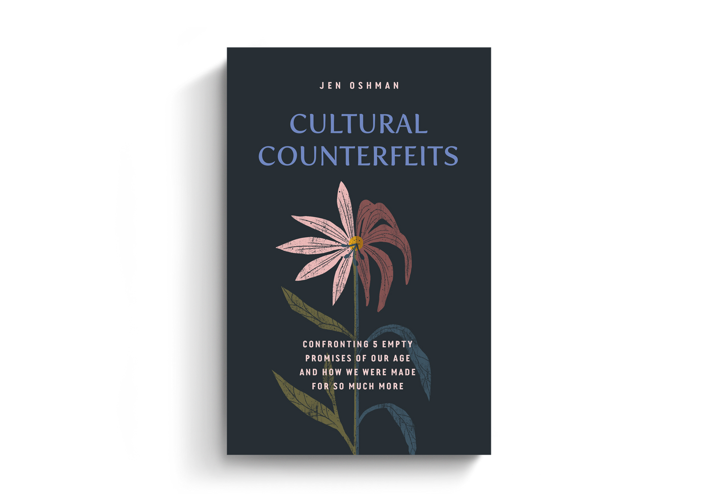 Cultural Counterfeits: Confronting 5 Empty Promises of Our Age and How We Were Made for So Much More