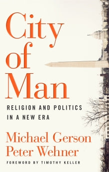 City of Man: Religion and Politics in a New Era Michael Gerson Peter Wehner