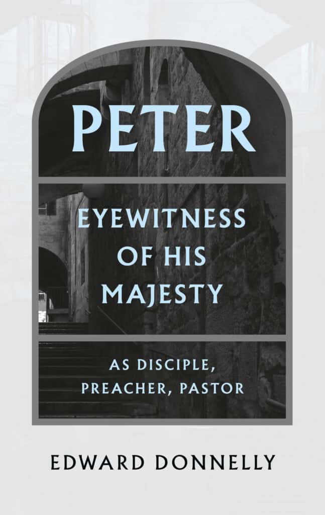 Peter: Eyewitness of His Majesty as Disciple, Preacher, Pastor
