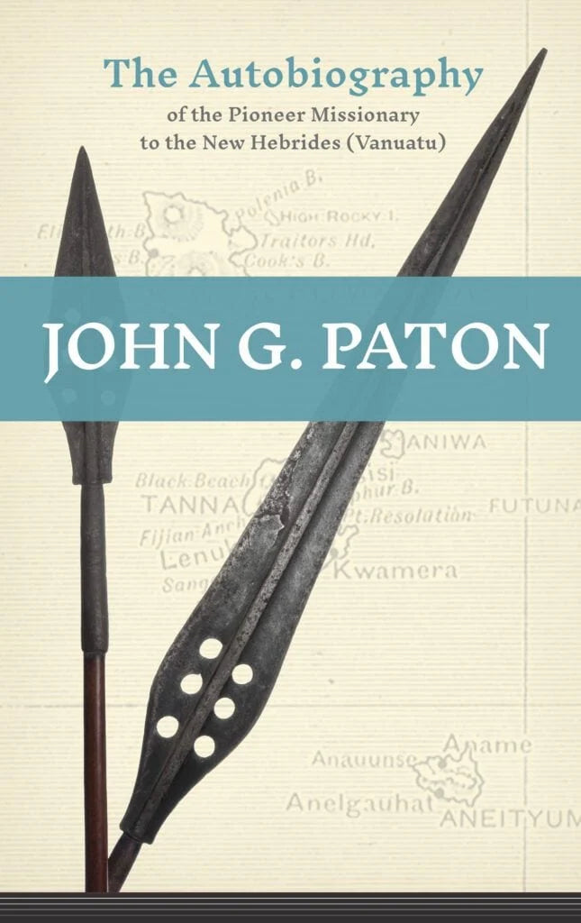 John G. Paton: The Autobiography of the Pioneer Missionary to the New Hebrides (Vanuatu)