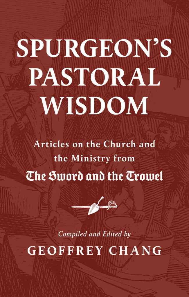 Spurgeon's Pastoral Wisdom: Articles on the Church and the Ministry from the Sword and the Trowel