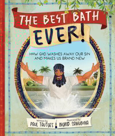 The Best Bath Ever!: How God Washes Away Our Sin and Makes Us Brand New