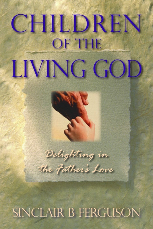 Children of the Living God by Sinclair B. Ferguson