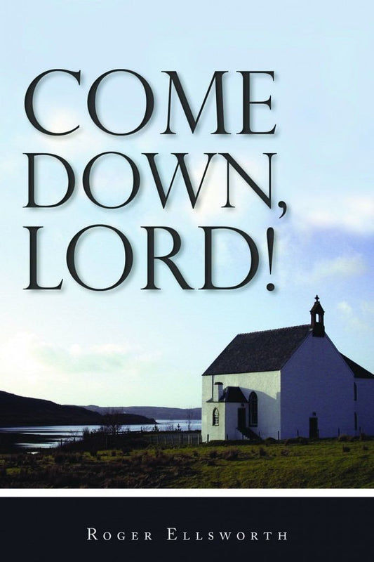 Come Down, Lord! by Roger Ellsworth