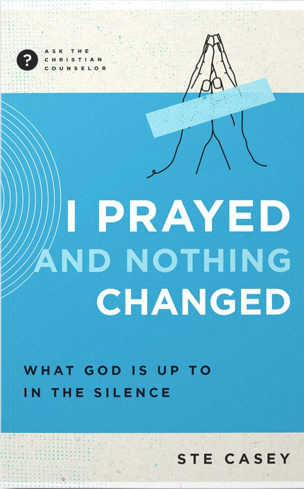I Prayed and Nothing Changed: What God Is Up to in the Silence