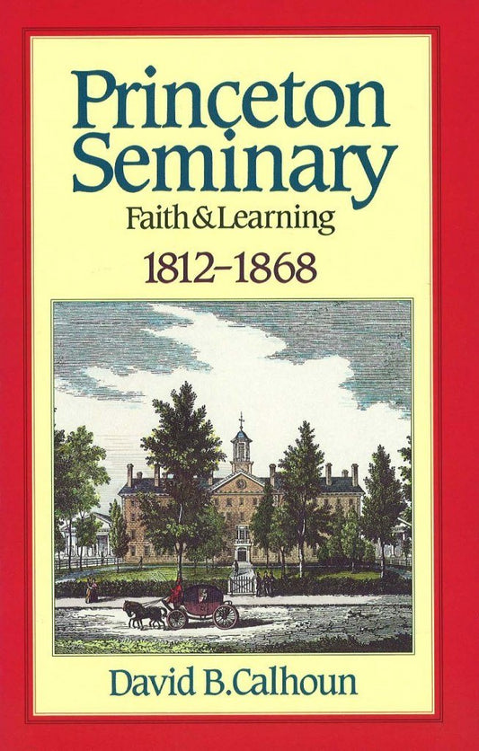 Princeton Seminary Volume 1: Faith & Learning, 1812 - 1868