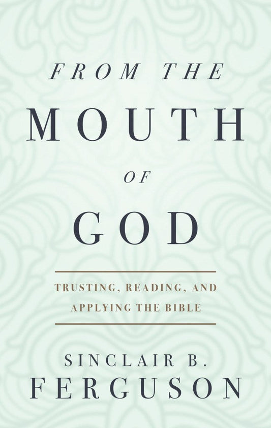 From the Mouth of God Trusting, Reading and Applying the Bible