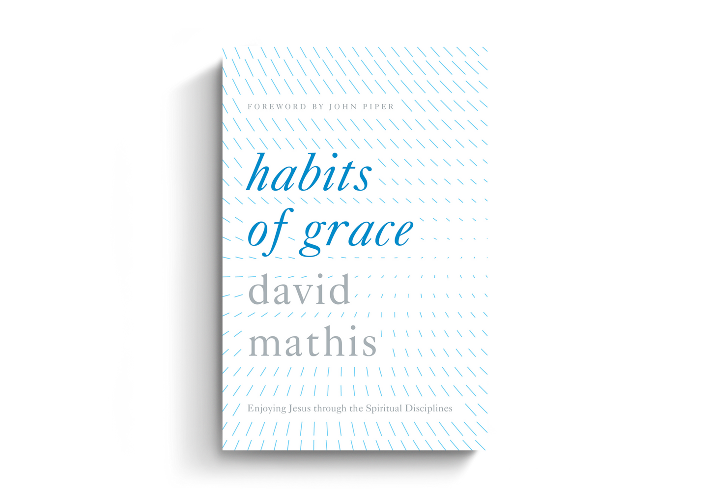 Habits of Grace: Enjoying Jesus through the Spiritual Disciplines