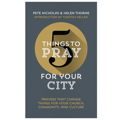 5 Things to Pray for Your City: Prayers that Change Things for Your Church, Community and Culture