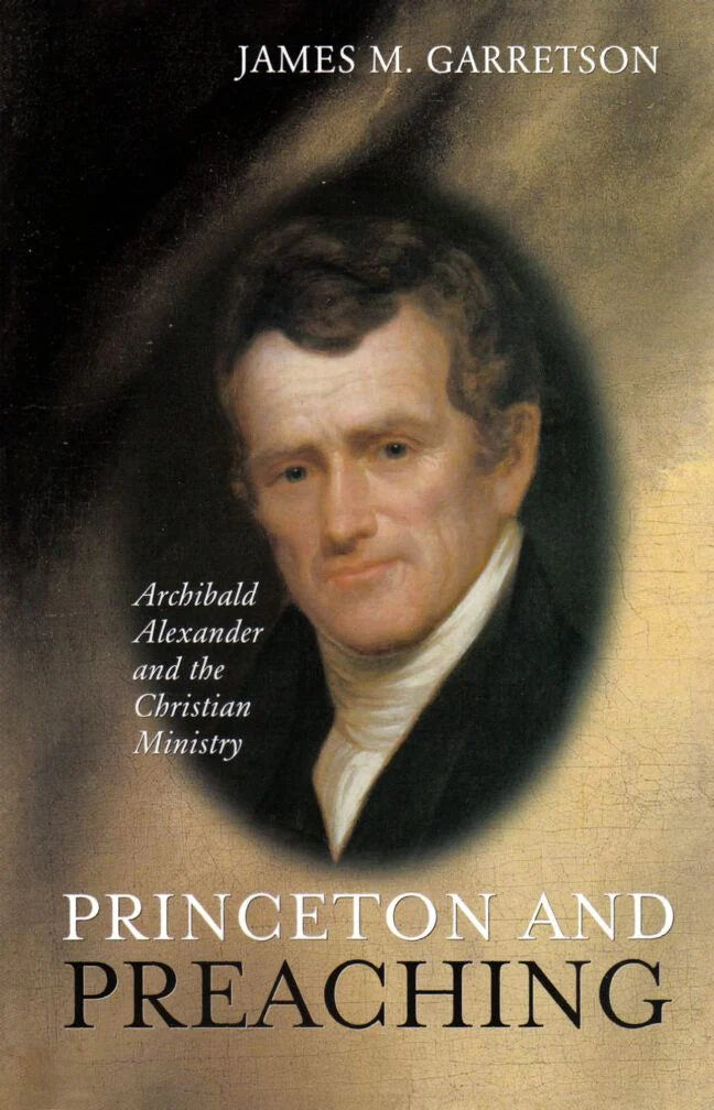 Princeton and Preaching: Archibald Alexander and the Christian Ministry
