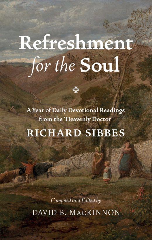 Refreshment for the Soul - A Year of Daily Readings from 'The Heavenly Doctor' Richard Sibbes