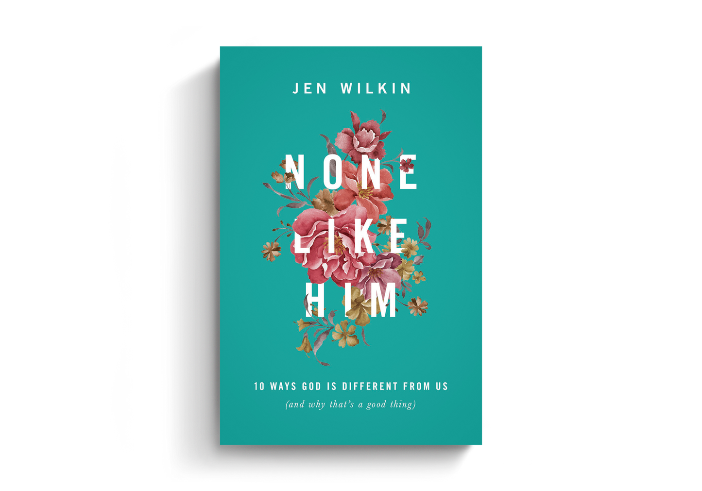 None Like Him: 10 Ways God Is Different from Us (and Why That's a Good Thing)