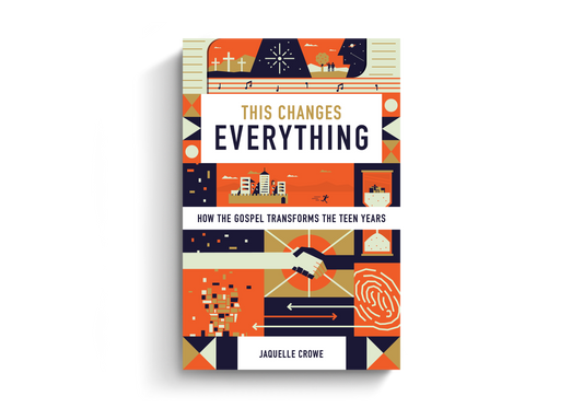 This Changes Everything: How the Gospel Transforms the Teen Years