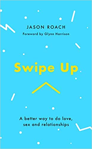 Swipe Up: A Better Way to do Love, Sex, and Relationships