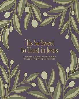 'Tis So Sweet to Trust in Jesus: A 40-Day Journey to the Cross Through the Words of Christ
