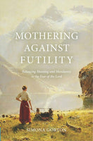 Mothering Against Futility, Balancing Meaning and Mundanity in the Fear of the Lord