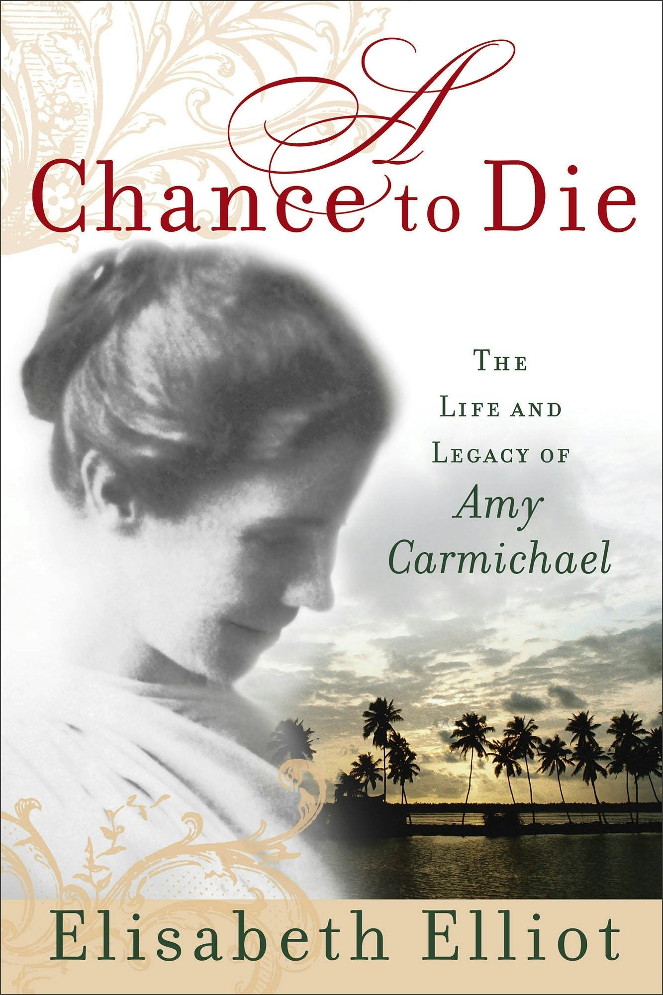 A Chance to Die:  The Life and Legacy of Amy Carmichael