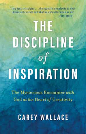 The Discipline of Inspiration - The Mysterious Encounter with God at the Heart of Creativity