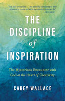 The Discipline of Inspiration - The Mysterious Encounter with God at the Heart of Creativity