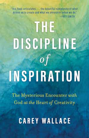 The Discipline of Inspiration - The Mysterious Encounter with God at the Heart of Creativity