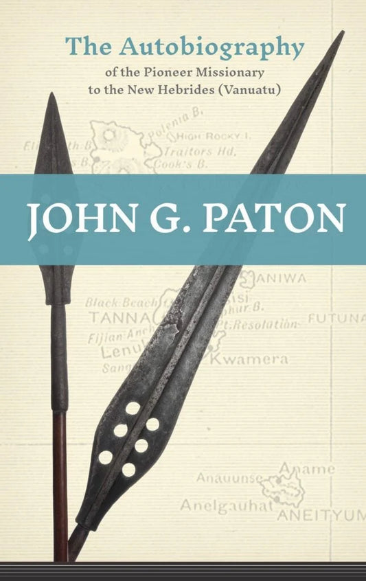 John G. Paton:  The Autobiography of the Pioneer Missionary to the New Hebrides (Vanuatu)