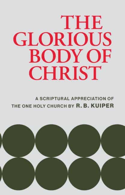 The Glorious Body Of Christ: A Scriptural Appreciation of the One Holy Church