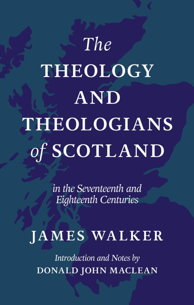 The Theology and Theologians of Scotland in the Seventeenth and Eighteenth Centuries