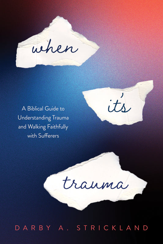 When It's Trauma: A Biblical Guide to Understanding Trauma and Walking Faithfully with Sufferers