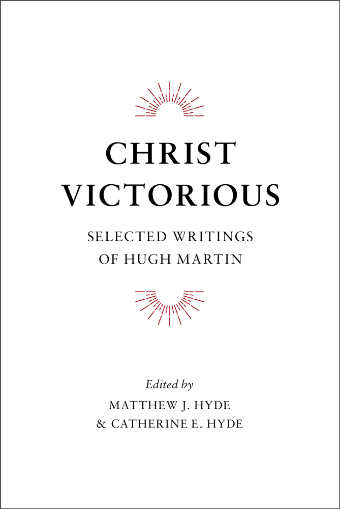 Christ Victorious SELECTED WRITINGS OF HUGH MARTIN