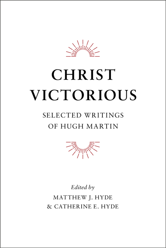 Christ Victorious SELECTED WRITINGS OF HUGH MARTIN