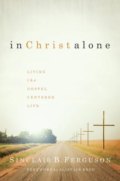 In Christ Alone:  Living the Gospel-Centered Life