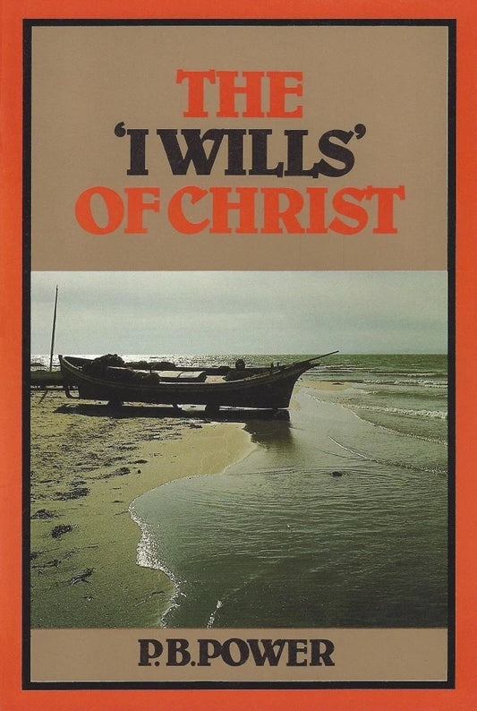 The ‘I Wills’ Of Christ - Thoughts on Some of the Passages in Which the Words 'I will' are Used by our Lord Jesus Christ