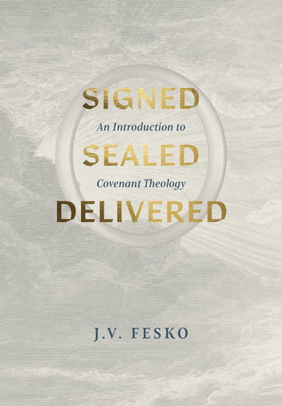 Signed, Sealed, Delivered:  An Introduction to Covenant Theology