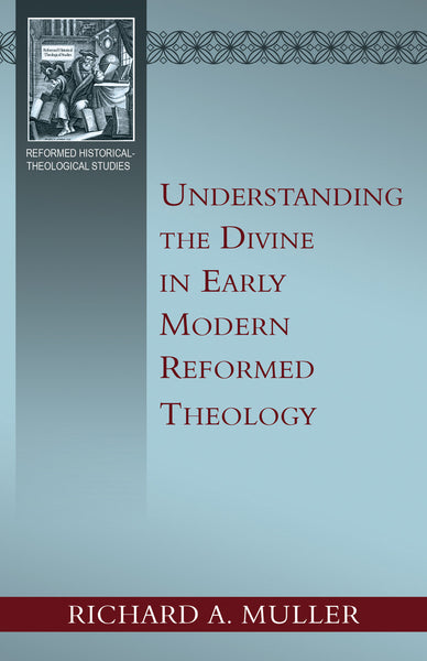 Understanding the Divine in Early Modern Reformed Theology (Muller)