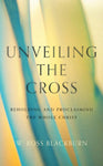 Unveiling the Cross: Beholding and Proclaiming the Whole Christ