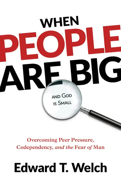 When People Are Big and God Is Small:  Overcoming Peer Pressure, Codependency, and the Fear of Man