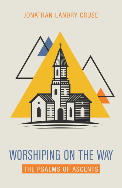 Worshiping on the Way: The Psalms of Ascents