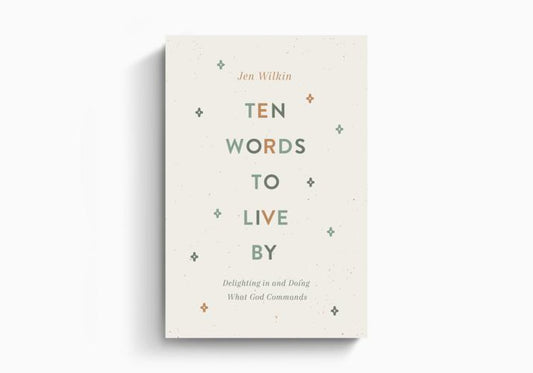 Ten Words to Live By: Delighting in and Doing What God Commands