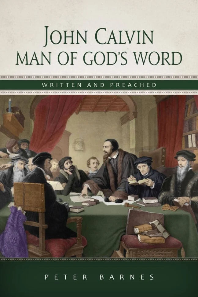 John Calvin, Man of God's Word:  Written and Preached