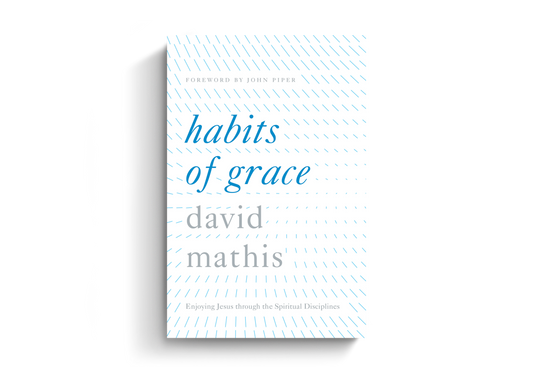 Habits of Grace: Enjoying Jesus through the Spiritual Disciplines