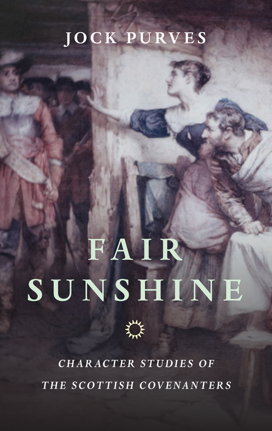 Fair Sunshine Character Studies of the Scottish Covenanters