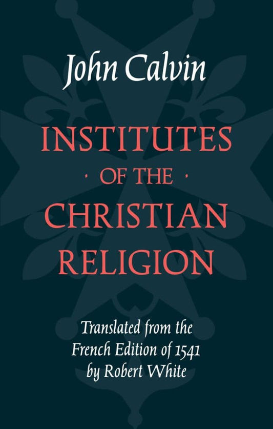 Institutes of the Christian Religion: 1541 Edition