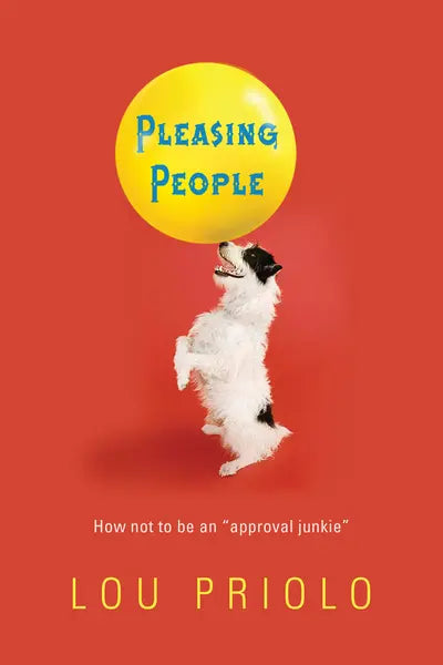 Pleasing People:   How Not to Be an "Approval Junkie"