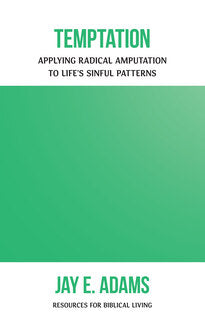 Temptation: Applying Radical Amputation to Life's Sinful Patterns (Resources for Biblical Living)