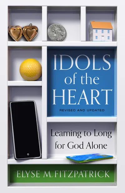 Idols of the Heart: Learning to Long for God Alone