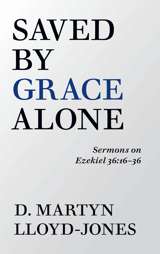 Saved by Grace Alone:  Sermons on Ezekiel 36:16-36