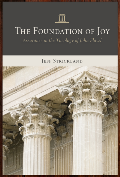 The Foundation of Joy: Assurance in the Theology of John Flavel