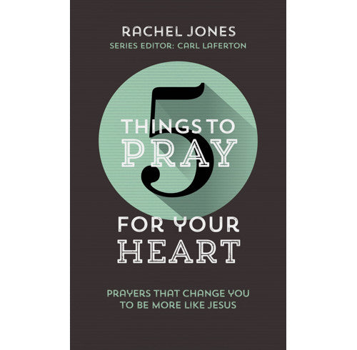 5 Things to Pray for Your Heart: Prayers That Change You to Be More Like Jesus